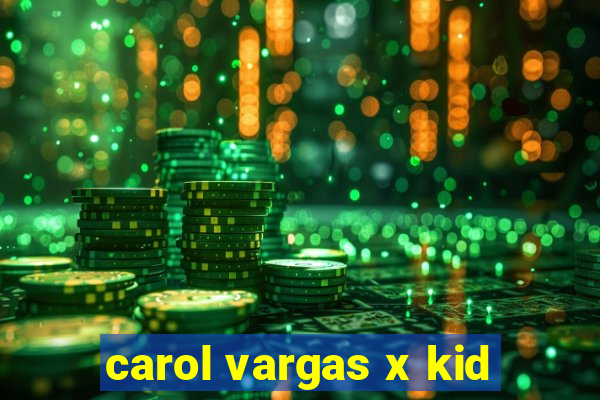 carol vargas x kid